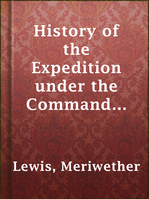 Title details for History of the Expedition under the Command of Captains Lewis and Clark, Vol. I. by Meriwether Lewis - Available